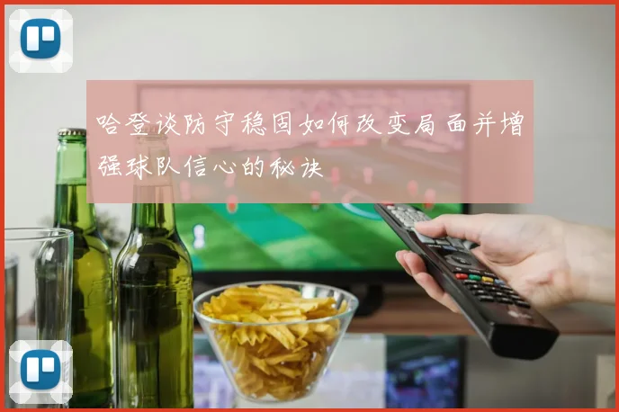 哈登谈防守稳固如何改变局面并增强球队信心的秘诀