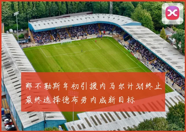 那不勒斯年初引援内马尔计划终止最终选择德布劳内成新目标